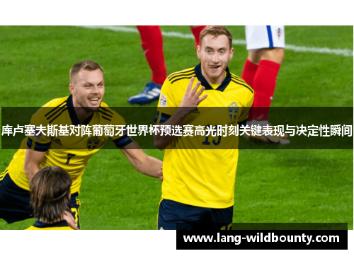 库卢塞夫斯基对阵葡萄牙世界杯预选赛高光时刻关键表现与决定性瞬间