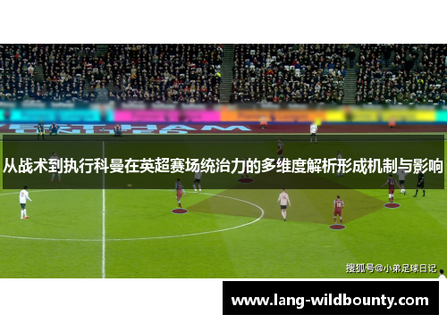 从战术到执行科曼在英超赛场统治力的多维度解析形成机制与影响